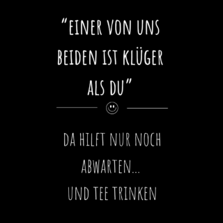 SCHWARZER HUMOR TEE; EINER VON UNS BEIDEN IST KLÜGER ALS DU