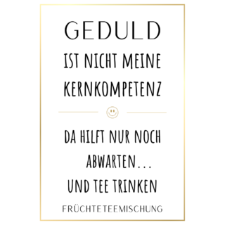 SCHWARZER HUMOR TEE; GEDULD IST NICHT MEINE KERNKOMPETENZ