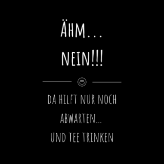 SCHWARZER HUMOR TEE; ÄHM...NEIN